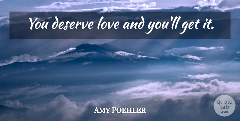 Amy Poehler Quote About Relationship, Deserve Love, Laughing: You Deserve Love And Youll...