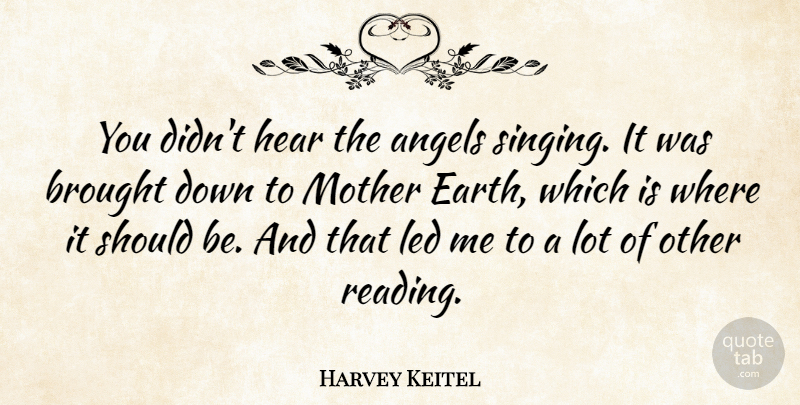 Harvey Keitel Quote About Mother, Reading, Angel: You Didnt Hear The Angels...
