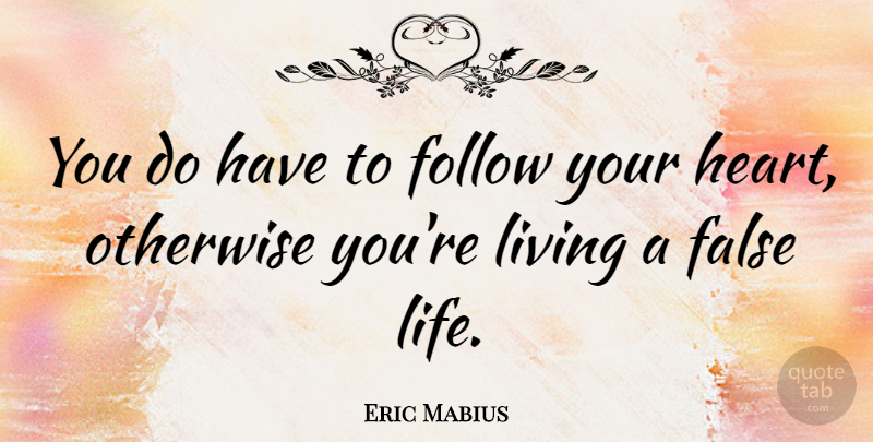 Eric Mabius Quote About Heart, Follow Your Heart: You Do Have To Follow...