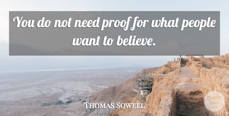 Thomas Sowell Quote About Believe, People, Needs: You Do Not Need Proof...