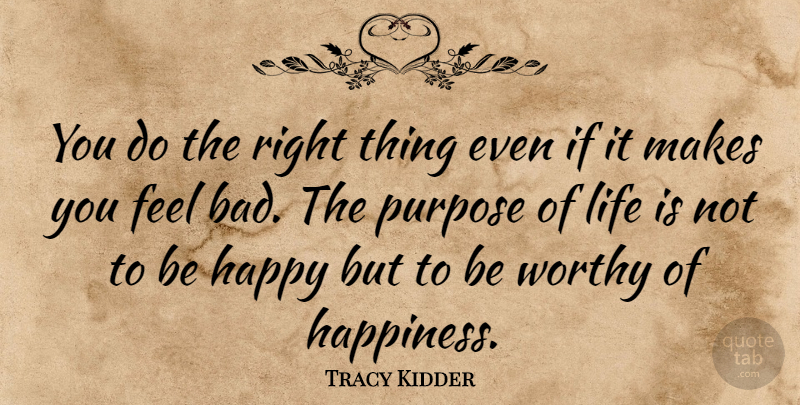 Tracy Kidder Quote About Life, Inspire, Purpose: You Do The Right Thing...