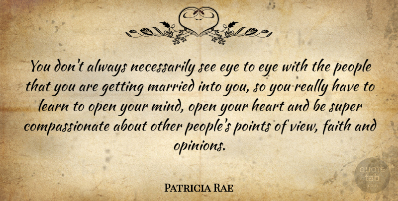 Patricia Rae Quote About Eye, Faith, Heart, Learn, Married: You Dont Always Necessarily See...