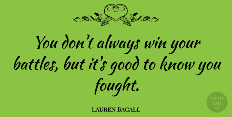 Lauren Bacall Quote About Hate, Winning, Battle: You Dont Always Win Your...