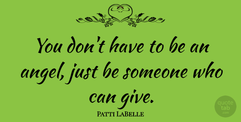 Patti LaBelle Quote About Angel, Giving: You Dont Have To Be...
