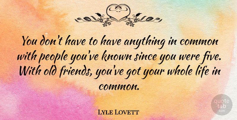 Lyle Lovett Quote About People, Old Friends, Common: You Dont Have To Have...