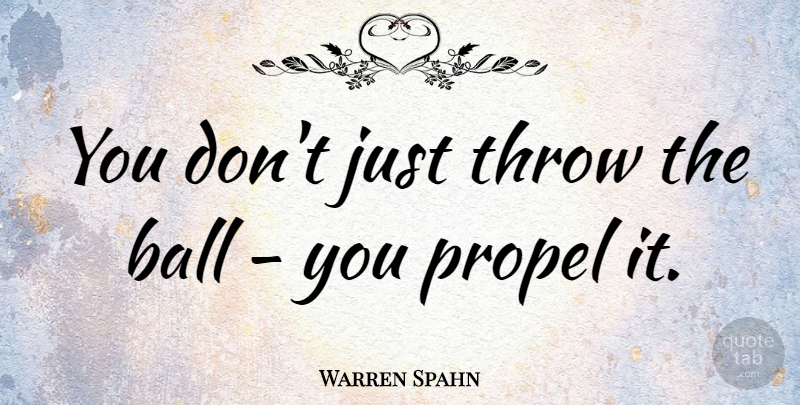Warren Spahn Quote About Balls: You Dont Just Throw The...