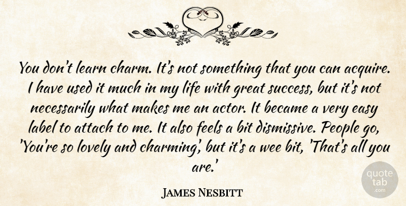 James Nesbitt Quote About Attach, Became, Bit, Easy, Feels: You Dont Learn Charm Its...