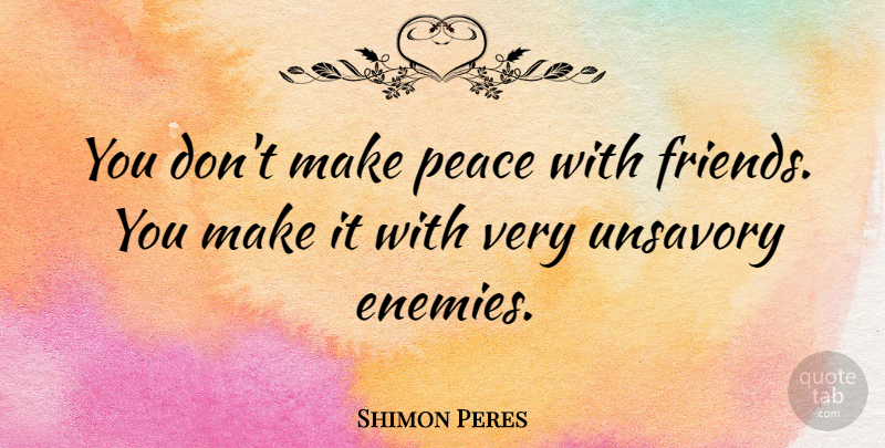 Shimon Peres Quote About Enemy, Making Peace: You Dont Make Peace With...