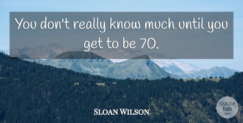 Sloan Wilson Quote About undefined: You Dont Really Know Much...