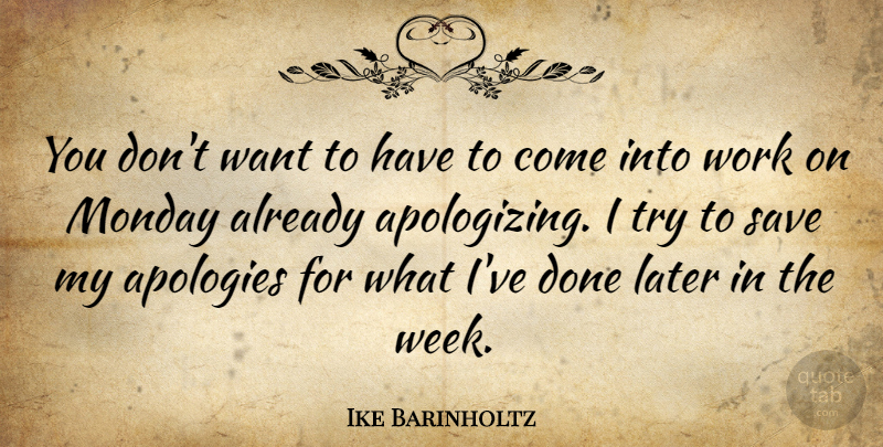 Ike Barinholtz Quote About Monday, Apology, Trying: You Dont Want To Have...