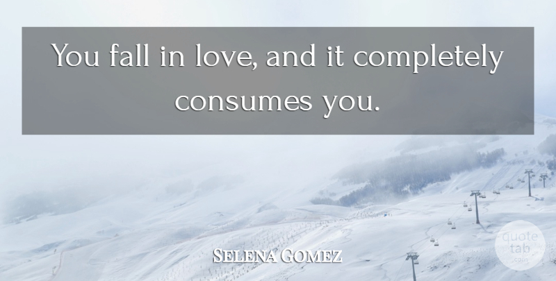 Selena Gomez Quote About Falling In Love, Fall: You Fall In Love And...