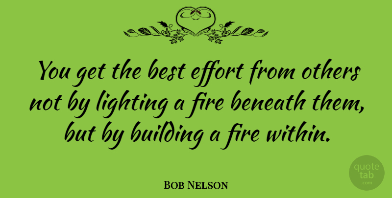 Bob Nelson Quote About American Musician, Beneath, Best, Building, Lighting: You Get The Best Effort...