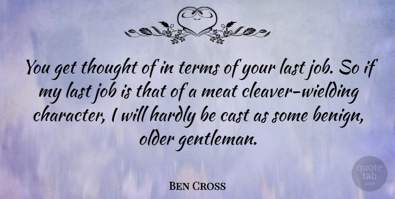 Ben Cross Quote About Jobs, Character, Gentleman: You Get Thought Of In...