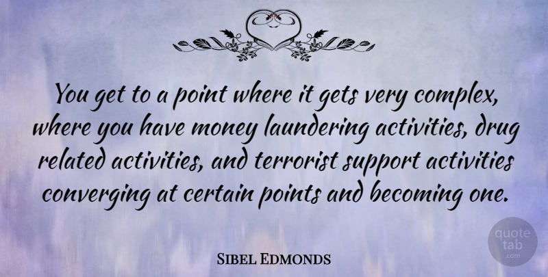 Sibel Edmonds Quote About Becoming One, Support, Drug: You Get To A Point...
