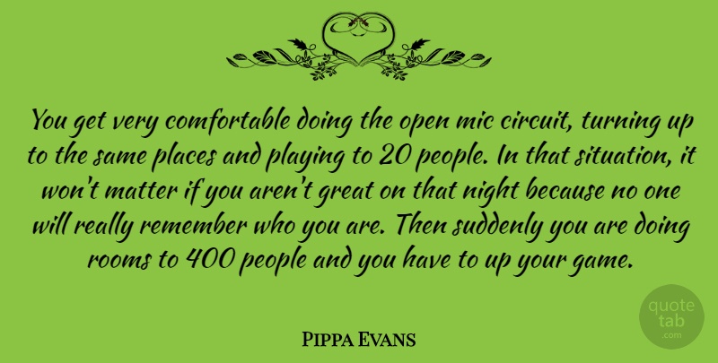 Pippa Evans Quote About Great, Matter, Mic, Open, People: You Get Very Comfortable Doing...