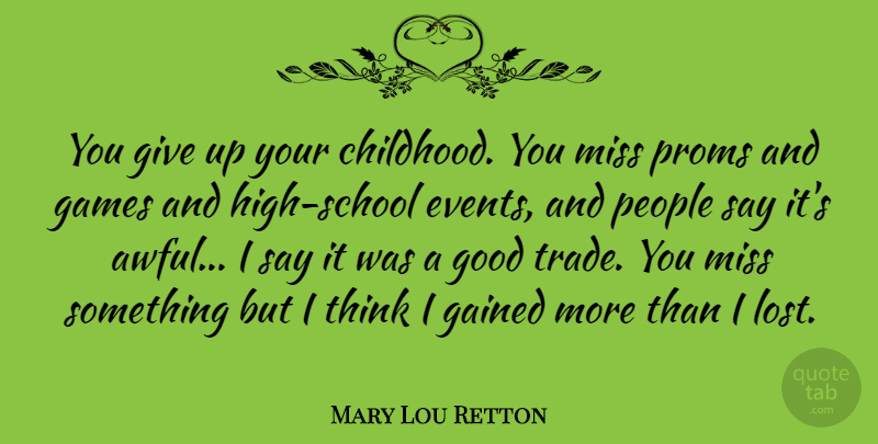 Mary Lou Retton Quote About Missing You, Giving Up, School: You Give Up Your Childhood...