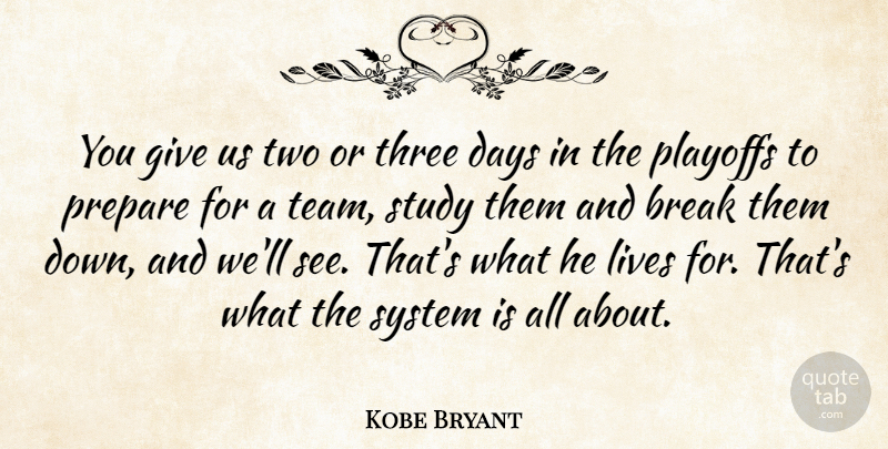 Kobe Bryant Quote About Break, Days, Lives, Playoffs, Prepare: You Give Us Two Or...