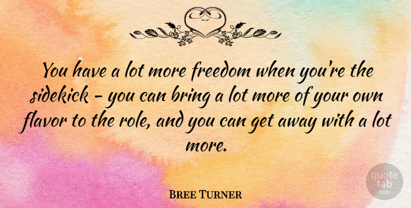 Bree Turner Quote About Flavor, Freedom, Sidekick: You Have A Lot More...