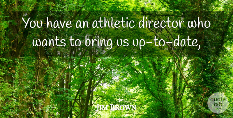 Jim Brown Quote About Athletic, Bring, Director, Wants: You Have An Athletic Director...