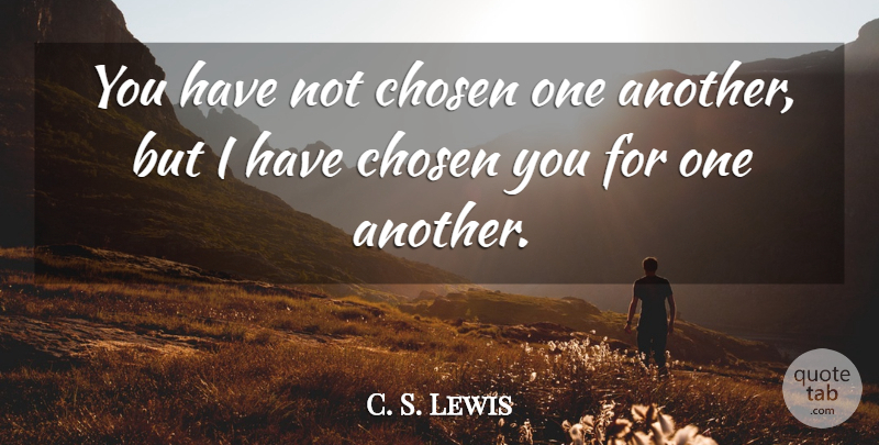 C. S. Lewis Quote About Chosen, Chosen One, Christian Friends: You Have Not Chosen One...