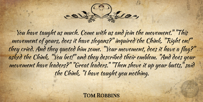 Tom Robbins Quote About Taught Us, Leader, Flags: You Have Taught Us Much...