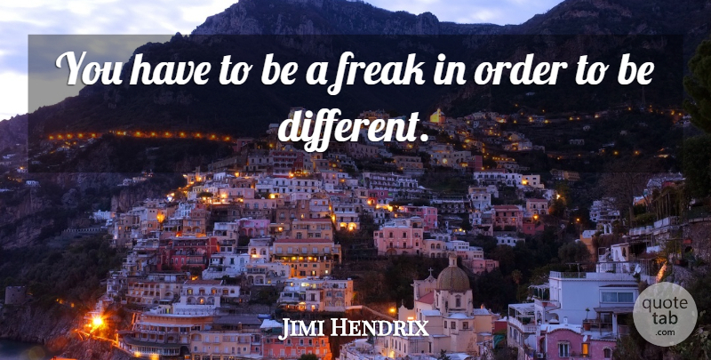 Jimi Hendrix Quote About Order, Different, Freak: You Have To Be A...