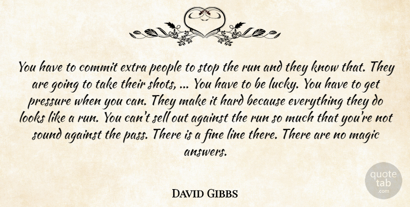 David Gibbs Quote About Against, Commit, Extra, Fine, Hard: You Have To Commit Extra...