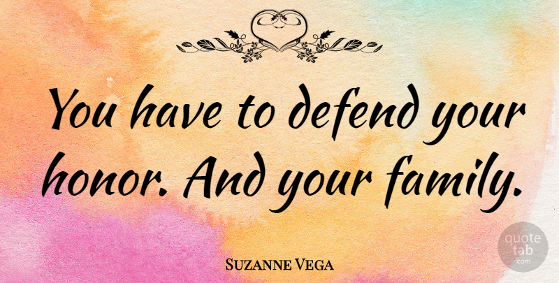Suzanne Vega Quote About Family, Vocabulary Words, Honor: You Have To Defend Your...