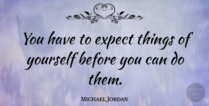Michael Jordan Quote About Inspirational, Motivational, Happiness: You Have To Expect Things...