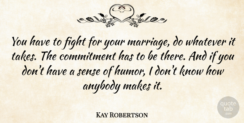 Kay Robertson Quote About Anybody, Commitment, Humor, Marriage, Whatever: You Have To Fight For...