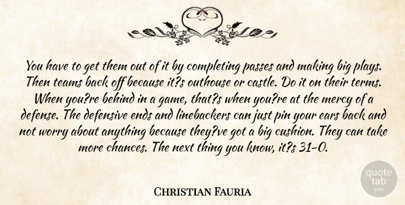 Christian Fauria Quote About Behind, Completing, Defensive, Ears, Ends: You Have To Get Them...