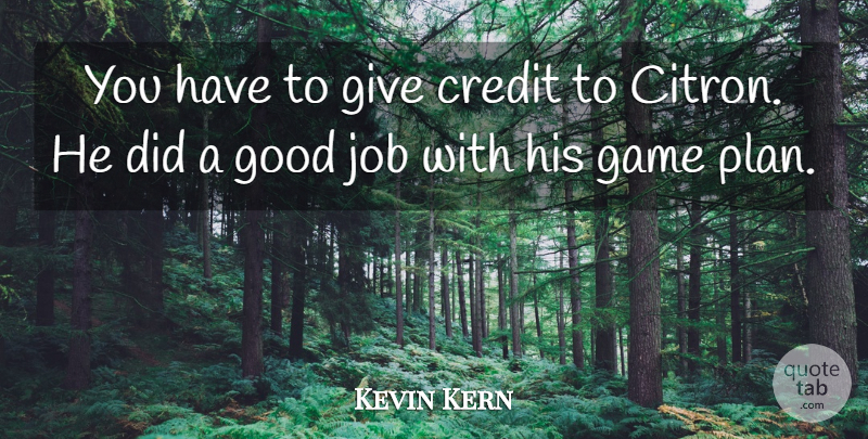 Kevin Kern Quote About Credit, Game, Good, Job: You Have To Give Credit...
