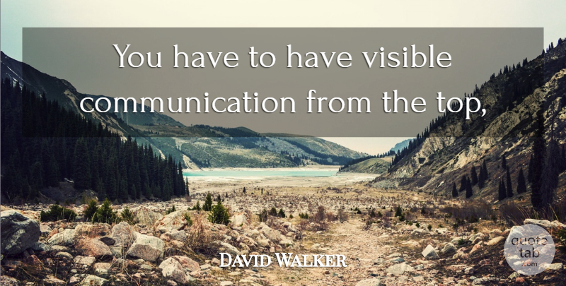 David Walker Quote About Communication, Visible: You Have To Have Visible...