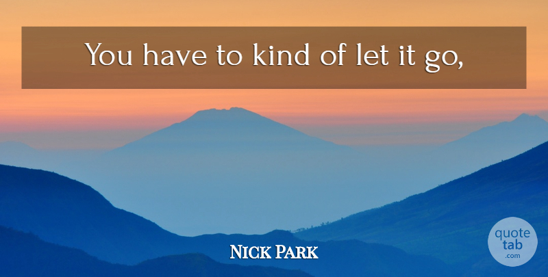 Nick Park Quote About Kindness: You Have To Kind Of...