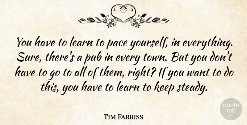 Tim Farriss Quote About Learn, Pace, Pub: You Have To Learn To...