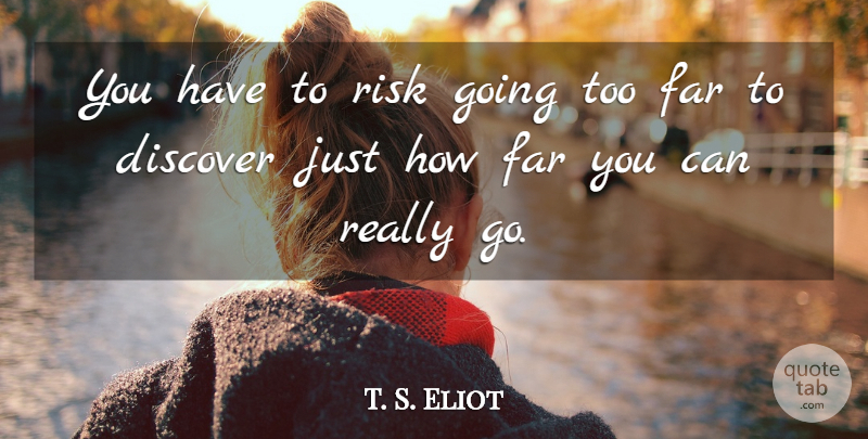 T. S. Eliot Quote About Inspiring, Risk: You Have To Risk Going...