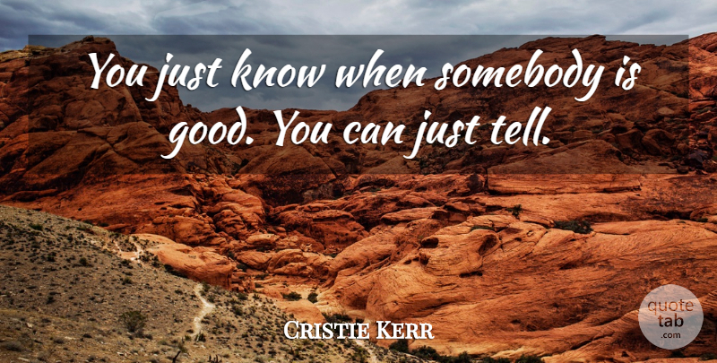 Cristie Kerr Quote About Somebody: You Just Know When Somebody...