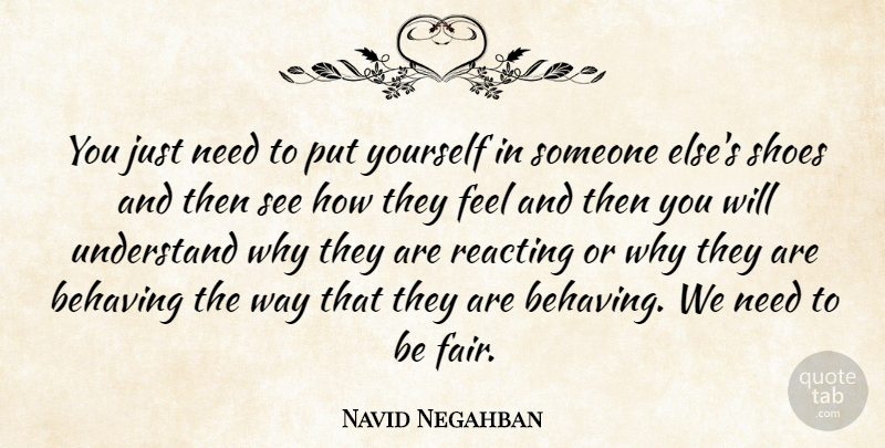 Navid Negahban Quote About Shoes, Way, Needs: You Just Need To Put...