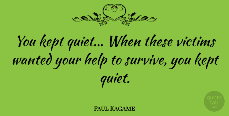Paul Kagame Quote About Kept, Victims: You Kept Quiet When These...