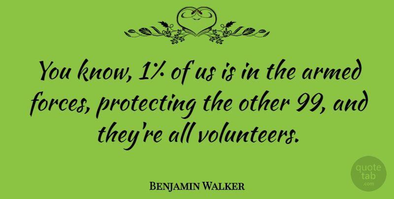 Benjamin Walker Quote About Volunteer, Force, Knows: You Know 1 Of Us...
