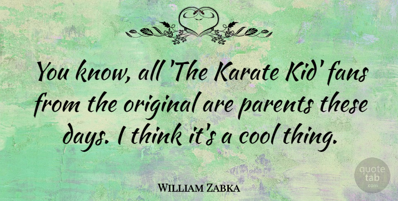 William Zabka Quote About Cool, Fans, Karate, Original: You Know All The Karate...