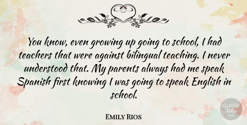 Emily Rios Quote About Teacher, Growing Up, Teaching: You Know Even Growing Up...