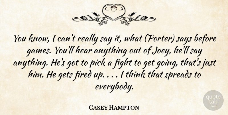 Casey Hampton Quote About Fight, Fired, Gets, Hear, Pick: You Know I Cant Really...