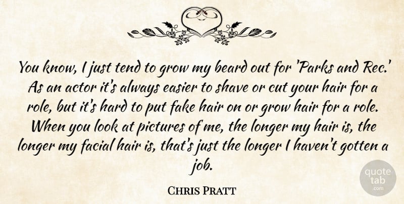 Chris Pratt Quote About Jobs, Cutting, Hair: You Know I Just Tend...