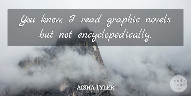 Aisha Tyler Quote About Graphic, Novels: You Know I Read Graphic...