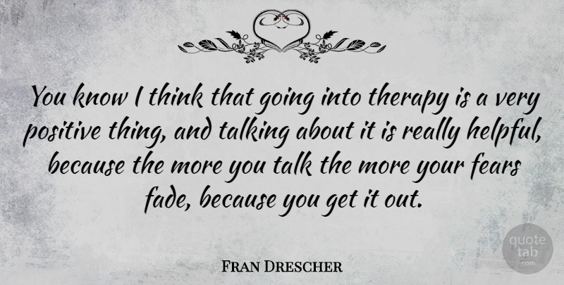 Fran Drescher Quote About Positive, Thinking, Talking: You Know I Think That...