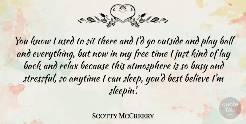 Scotty McCreery Quote About Anytime, Atmosphere, Ball, Believe, Best: You Know I Used To...