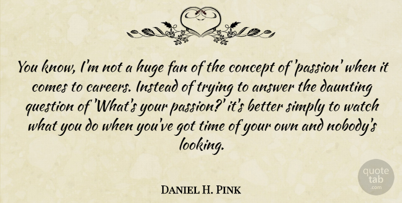 Daniel H. Pink Quote About Leadership, Passion, Careers: You Know Im Not A...