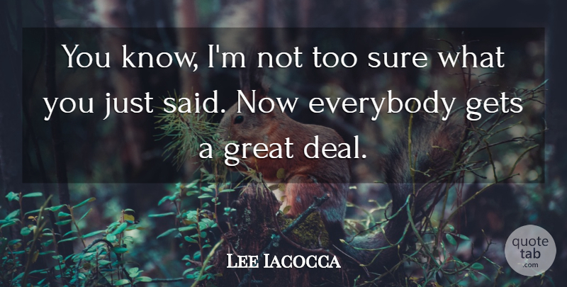Lee Iacocca Quote About Everybody, Gets, Great, Sure: You Know Im Not Too...