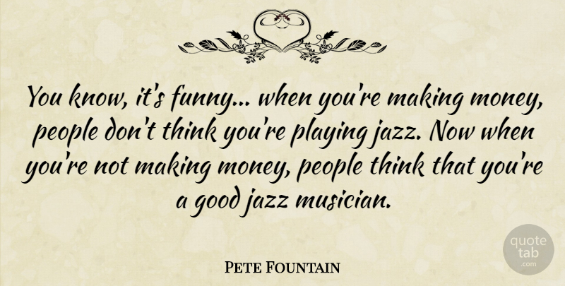 Pete Fountain Quote About American Musician, Funny, Good, Jazz, People: You Know Its Funny When...